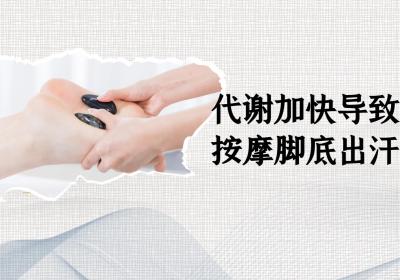 按摩脚底出汗是什么原因？常见因素有这几个