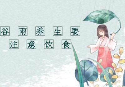 谷雨时节，养生少不了哦|谷雨养生小知识