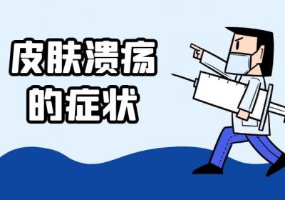 皮肤溃疡的症状有哪些？如何治疗？