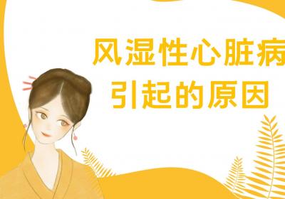 风湿性心脏病引起的原因有哪些？如何进行护理？