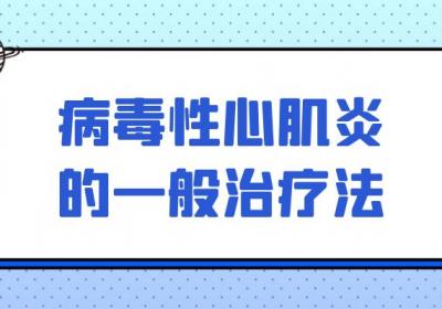 关于病毒性心肌炎的治疗方法你了解多少？